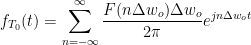 f_{T_0}(t) = \displaystyle\sum_{n=- \infty}^{\infty}\frac{F(n\Delta w_o)\Delta w_o}{2\pi}e^{jn\Delta w_ot}