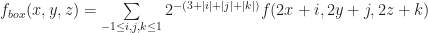 f_{box}(x,y,z)=\sum \limits_{-1 \leq i,j,k \leq 1}2^{-(3 +|i|+|j|+|k|)}f(2x+i,2y+j,2z+k)