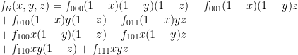 f_{ti}(x, y, z) = f_{000}(1 - x)(1 - y)(1 - z)+ f_{001}(1 - x)(1 - y)z \\ + f_{010}(1 - x)y(1 - z) + f_{011}(1 - x)yz \\ + f_{100}x(1 - y)(1 - z) + f_{101}x(1 - y)z \\ + f_{110}xy(1 - z) + f_{111}xyz 