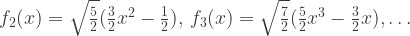 f_2(x)=\sqrt{\frac{5}{2}} (\frac{3}{2} x^2-\frac{1}{2}) ,\, f_3(x) =\sqrt{\frac{7}{2}} (\frac{5}{2}x^3-\frac{3}{2}x),\ldots