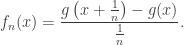 f_n(x)=\displaystyle\frac{g\left(x+\frac1n\right)-g(x)}{\frac1n}.