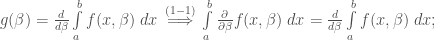 g(\beta) = \frac{d}{d\beta}\int\limits_{a}^{b}f(x, \beta)\;dx\overset{(1-1)}{\implies} \int\limits_{a}^{b} \frac{\partial}{\partial \beta}f(x, \beta)\;dx= \frac{d}{d\beta}\int\limits_{a}^{b}f(x, \beta)\;dx;