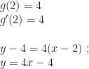 g(2)=4\\g'(2)=4\\\\y-4=4(x-2)~;\\y=4x-4