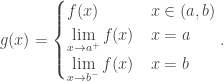 g(x)=\begin{cases}f(x) & x\in(a,b)\\\lim\limits_{x\to a^+}f(x) & x=a\\\lim\limits_{x\to b^-}f(x) & x=b\end{cases}.