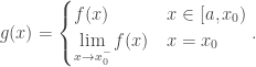 g(x)=\begin{cases}f(x) & x\in[a,x_0)\\\lim\limits_{x\to x_0^{-}}f(x) & x=x_0\end{cases}.
