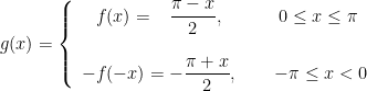 g(x)=\left\{\begin{array}{l}\phantom{-}f(x)=\phantom{-}\dfrac{\pi-x}{2},\qquad\quad 0\leq x\leq\pi\\\\-f(-x)=-\dfrac{\pi+x}{2},\qquad -\pi\leq x <0\end{array}\right.