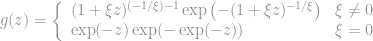 g(z)=\left\{\begin{array}{ll}{(1+\xi z)^{(-1 / \xi)-1} \exp \left(-(1+\xi z)^{-1 / \xi}\right)} & {\xi \neq 0} \\ {\exp (-z) \exp (-\exp (-z))} & {\xi=0}\end{array}\right.