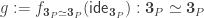 g:=f_{\mathbf{3}_P\simeq\mathbf{3}_P}(\mathsf{ide}_{\mathbf{3}_P}):\mathbf{3}_P\simeq\mathbf{3}_P