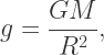 g=\dfrac{GM}{R^2},
