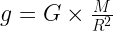 g=G\times \frac { M }{ { R }^{ 2 } }