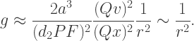 g\approx\dfrac{2a^3}{(d_2PF)^2}\dfrac{(Qv)^2}{(Qx)^2}\dfrac{1}{r^2}\sim\dfrac{1}{r^2}.
