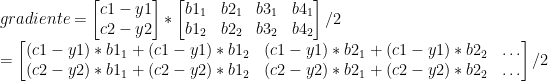 gradiente = \begin{bmatrix}  c1 - y1 \\  c2 - y2 \\  \end{bmatrix} * \begin{bmatrix}  b1_1 & b2_1 & b3_1 & b4_1 \\  b1_2 & b2_2 & b3_2 & b4_2  \end{bmatrix} / 2\\     = \begin{bmatrix}  (c1 - y1) * b1_1 + (c1 - y1) * b1_2 & (c1 - y1) * b2_1 + (c1 - y1) * b2_2 & \hdots \\  (c2 - y2) * b1_1 + (c2 - y2) * b1_2 & (c2 - y2) * b2_1 + (c2 - y2) * b2_2 & \hdots   \end{bmatrix} / 2