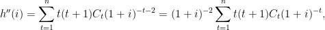 h''(i)=\displaystyle\sum_{t=1}^{n}t(t+1)C_{t}(1+i)^{-t-2}=(1+i)^{-2}\displaystyle\sum_{t=1}^{n}t(t+1)C_{t}(1+i)^{-t},