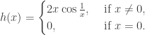 h(x)=\begin{cases} 2x \cos \frac 1x, & \text{ if } x \ne 0,\\ 0, & \text{ if }x=0.\end{cases}