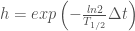 h= exp \left (-\frac{ln2}{T_{1/2}} \Delta t \right ) 