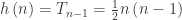 h\left(n \right) =  {T}_{n-1}  =  \frac{1}{2}  n \left(n-1 \right)