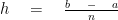 h\quad =\quad \frac { b\quad -\quad a }{ n } 