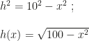 h^2=10^2-x^2~;\\\\h(x)=\sqrt{100-x^2}