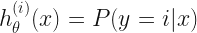 h_{\theta}^{(i)}(x) = P(y=i|x) 