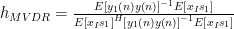 h_{{MVDR}}=\frac{E\left[y_1\left(n\right)y\left(n\right)\right]^{-1}E\left[x_Is_1\right]}{E\left[x_Is_1\right]^H\left[y_1\left(n\right)y\left(n\right)\right]^{-1}E\left[x_Is_1\right]}