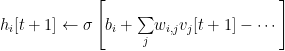 h_{i}[t+1]\leftarrow\sigma\left[b_{i}+\underset{j}{\sum}w_{i,j}v_{j}[t+1]-\cdots\right] 