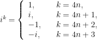 i^k=\left\{\begin{array}{ll} 1,&\quad k=4n,\\i,&\quad k=4n+1,\\-1,&\quad k=4n+2,\\-i,&\quad k=4n+3 \end{array}\right.