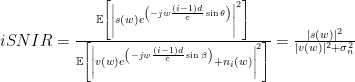 iSNIR = \frac{\mathbb{E}\left[\left|s(w) e^{\left(-jw \frac{(i-1) d}{c} \sin{\theta} \right)}\right|^2 \right]}{\mathbb{E}\left[\left |v(w) e^{\left(-jw \frac{(i-1) d}{c} \sin{\beta} \right)} + n_i(w)\right|^2 \right]} = \frac{|s(w)|^2}{|v(w)|^2 + \sigma_n^2}