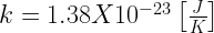 k=1.38 X 10^{-23} \left[\frac{J}{K}\right]