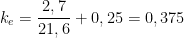 k_e=\dfrac{2,7}{21,6}+0,25=0,375