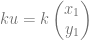 ku = k \begin{pmatrix} x_1\\ y_1 \end{pmatrix}