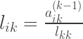 l_{ik}=\frac{a_{ik}^{(k-1)}}{l_{kk}}  