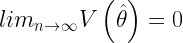 lim_{n \rightarrow \infty} V \left( \hat \theta \right) =0 