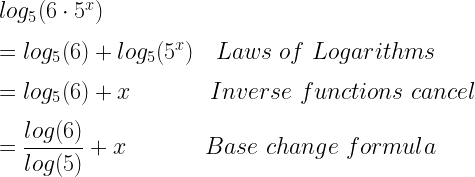 log_5(6\cdot 5^x)\\*~\\*=log_5(6)+log_5(5^x)~~~Laws~of~Logarithms\\*~\\*=log_5(6)+x~~~~~~~~~~~Inverse~functions~cancel\\*~\\*=\dfrac{log(6)}{log(5)}+x~~~~~~~~~~~Base~change~formula
