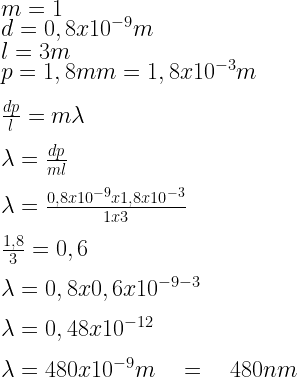 m=1\\ d=0,8x{ 10 }^{ -9 }m\\ l=3m\\ p=1,8mm=1,8x{ 10 }^{ -3 }m\\ \\ \frac { dp }{ l } =m\lambda \\ \\ \lambda =\frac { dp }{ ml } \\ \\ \lambda =\frac { 0,8x{ 10 }^{ -9 }x1,8x{ 10 }^{ -3 } }{ 1x3 } \\ \\ \frac { 1,8 }{ 3 } =0,6\\ \\ \lambda =0,8x0,6x{ 10 }^{ -9-3 }\\ \\ \lambda =0,48x{ 10 }^{ -12 }\\ \\ \lambda =480x{ 10 }^{ -9 }m\quad =\quad 480nm  