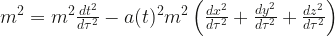 m^2 = m^2 \frac{dt^2}{d\tau^2} - a(t)^2 m^2 \left( \frac{dx^2}{d\tau^2} + \frac{dy^2}{d\tau^2} + \frac{dz^2}{d\tau^2} \right) 