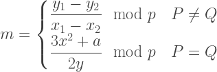 m = \begin{cases}  \displaystyle \frac{y_1 - y_2}{x_1 - x_2} \mod p & P \ne Q\\  \displaystyle \frac{3x^2 +a}{2y} \mod p & P = Q  \end{cases}    