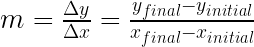 m = \frac{\Delta y}{\Delta x} = \frac{y_{final}-y_{initial}}{x_{final} - x_{initial}}