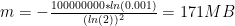 m = -\frac{100000000*ln(0.001)}{(ln(2))^2} = 171 MB 