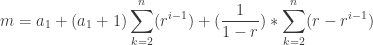 m = a_1 + (a_1 + 1) \displaystyle\sum_{k=2}^n (r^{i-1}) + (\displaystyle\frac{1}{1 - r}) * \displaystyle\sum_{k=2}^n (r - r^{i-1})