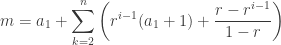 m = a_1 + \displaystyle\sum_{k=2}^n \left(r^{i-1} (a_1 + 1) + \displaystyle\frac{r - r^{i-1}}{1 - r}\right)