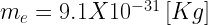 m_{e}=9.1 X 10^{-31} \left[Kg\right]