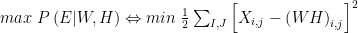 max\ P\left ( E|W,H \right )\Leftrightarrow min\ \frac{1}{2}\sum _{I,J}\left [ X_{i,j}-\left ( WH \right )_{i,j} \right ]^{2}