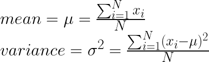mean = \mu =\frac{\sum_{i=1}^{N}x_i}{N} \newline variance = \sigma^2 = \frac{\sum_{i=1}^{N}(x_{i}-\mu)^2}{N} 