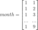 month=\begin{bmatrix} 1 & 1 \\  1 & 2 \\ 1 & 3 \\  ... & ... \\ 1 & 9 \end{bmatrix}