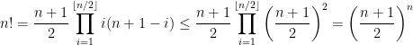 n!=\displaystyle\frac {n+1}2\prod^{\lfloor n/2\rfloor}_{i=1}{i(n+1-i)}\leq\frac {n+1}2\prod^{\lfloor n/2\rfloor}_{i=1}{\left(\frac{n+1}2\right)^2}=\left(\frac{n+1}2\right)^n