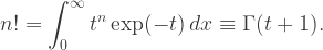 n!=\displaystyle \int_{0}^{\infty} t^{n}\exp(- t)\, dx\equiv \Gamma (t+1).