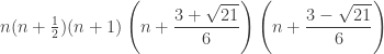n(n+\frac{1}{2})(n+1)\left(n+\dfrac{3+\sqrt{21}}{6}\right)\left(n+\dfrac{3-\sqrt{21}}{6}\right)