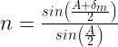 n=\frac { sin\left( \frac { A+{ \delta }_{ m } }{ 2 } \right) }{ sin\left( \frac { A }{ 2 } \right) }