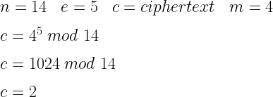 n=14\;\;\; e=5\;\;\; c=ciphertext \;\;\; m=4\\\\ c=4^{5}\;mod \;14 \\\\ c=1024\;mod \;14 \\\\ c=2 