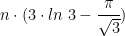 n\cdot(3\cdot ln\;3-\cfrac{\pi}{\sqrt{3}})